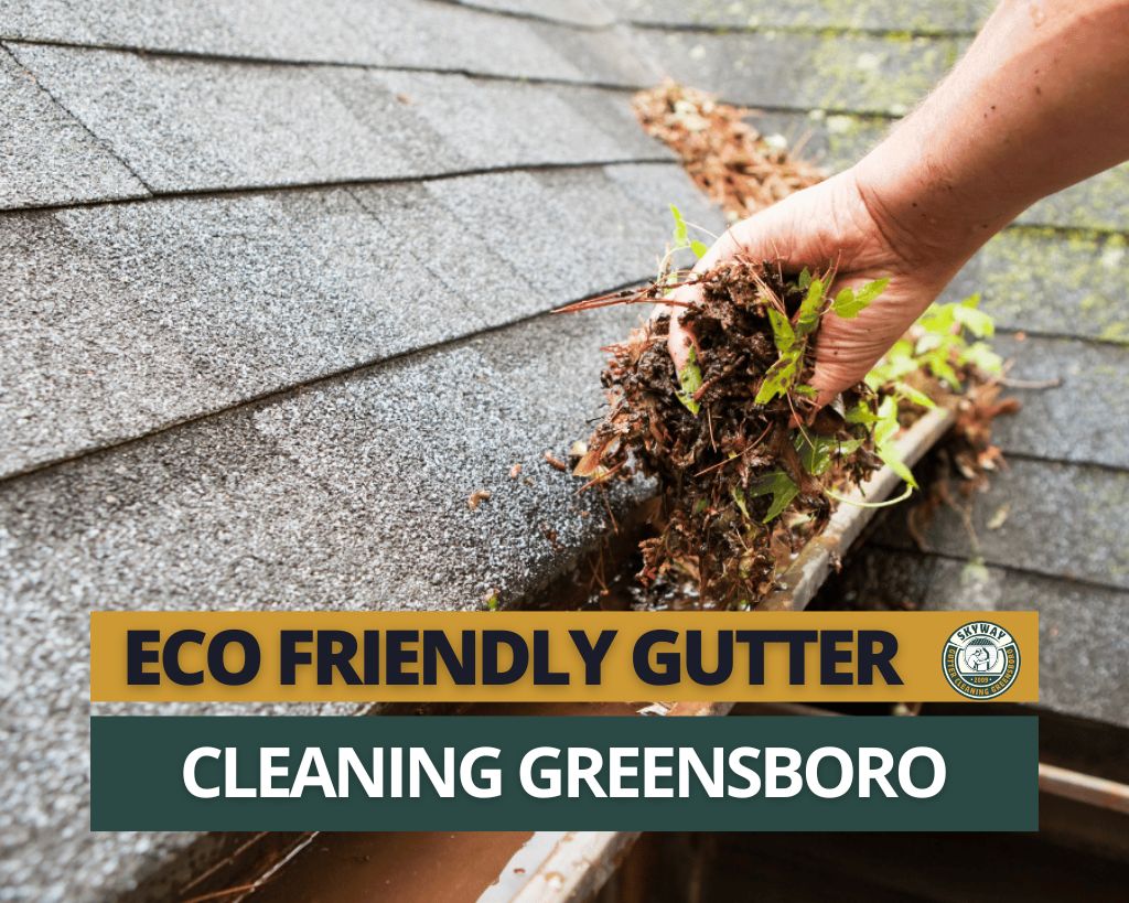 Eco friendly gutter cleaning to Protect Your Greensboro Home and Environment